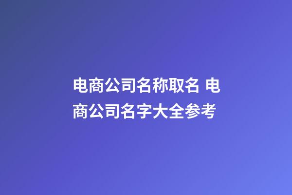 电商公司名称取名 电商公司名字大全参考-第1张-公司起名-玄机派